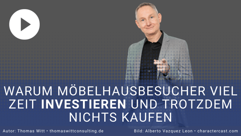 Warum Möbelhausbesucher viel Zeit investieren und trotzdem nichts kaufen –  Thomas Witt